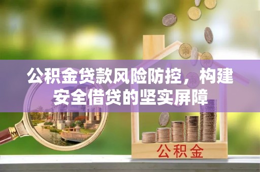 威远公积金贷款风险防控，构建安全借贷的坚实屏障