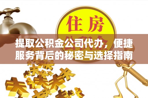 威远提取公积金公司代办，便捷服务背后的秘密与选择指南