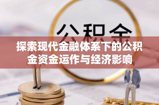 威远探索现代金融体系下的公积金资金运作与经济影响