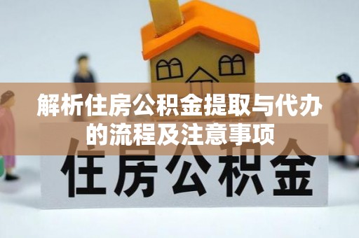 威远解析住房公积金提取与代办的流程及注意事项