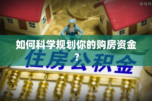 威远如何科学规划你的购房资金？