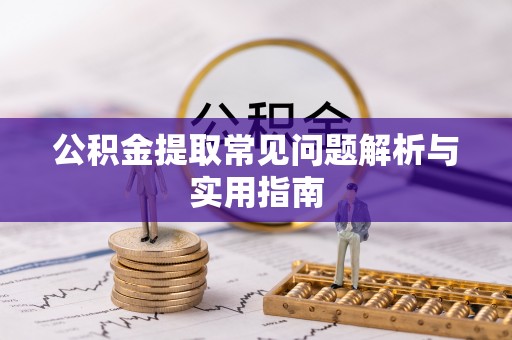 威远公积金提取常见问题解析与实用指南