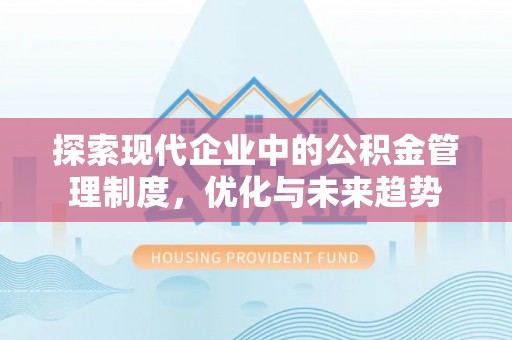 威远探索现代企业中的公积金管理制度，优化与未来趋势
