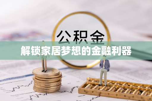威远解锁家居梦想的金融利器