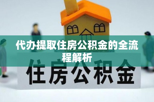 威远代办提取住房公积金的全流程解析