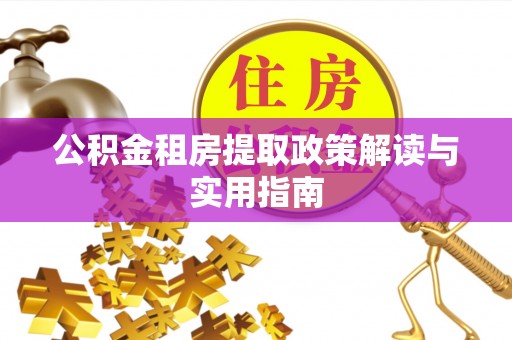 威远公积金租房提取政策解读与实用指南