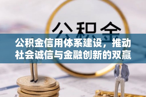 威远公积金信用体系建设，推动社会诚信与金融创新的双赢之道