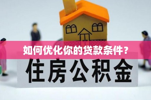 威远如何优化你的贷款条件？