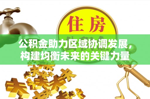 威远公积金助力区域协调发展，构建均衡未来的关键力量