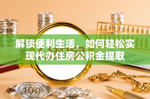威远解锁便利生活，如何轻松实现代办住房公积金提取