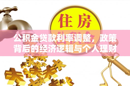 威远公积金贷款利率调整，政策背后的经济逻辑与个人理财策略