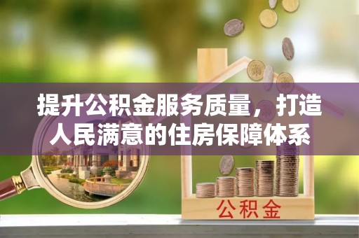 威远提升公积金服务质量，打造人民满意的住房保障体系