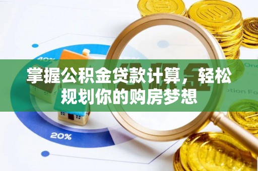 威远掌握公积金贷款计算，轻松规划你的购房梦想