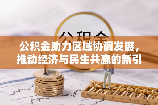 威远公积金助力区域协调发展，推动经济与民生共赢的新引擎