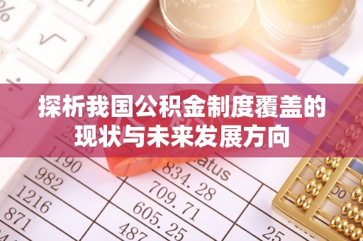 威远探析我国公积金制度覆盖的现状与未来发展方向