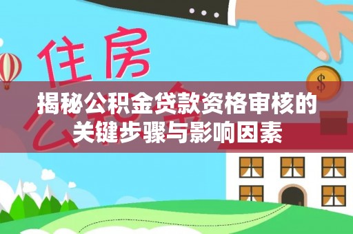 威远揭秘公积金贷款资格审核的关键步骤与影响因素