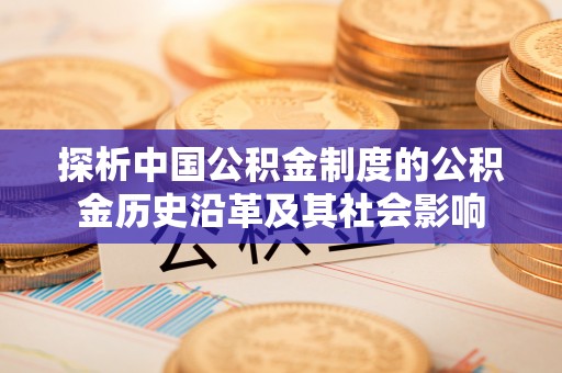 威远探析中国公积金制度的公积金历史沿革及其社会影响
