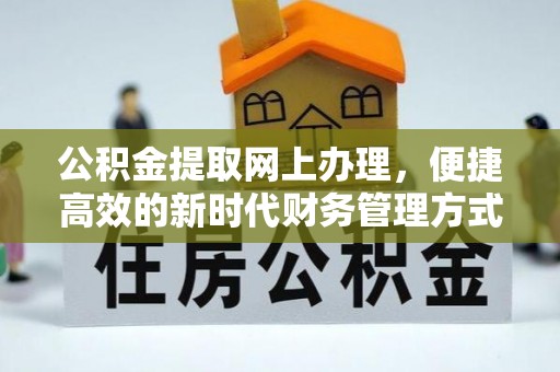 威远公积金提取网上办理，便捷高效的新时代财务管理方式