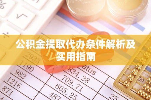 威远公积金提取代办条件解析及实用指南