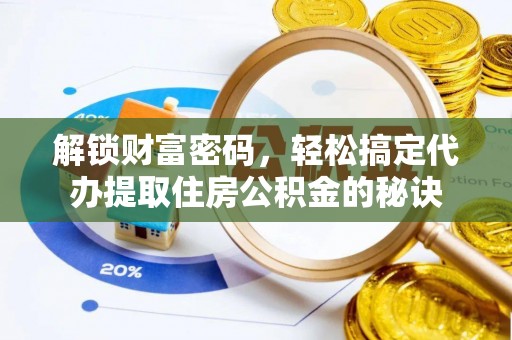 威远解锁财富密码，轻松搞定代办提取住房公积金的秘诀