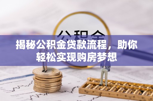 威远揭秘公积金贷款流程，助你轻松实现购房梦想