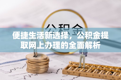 威远便捷生活新选择，公积金提取网上办理的全面解析
