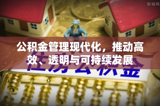 威远公积金管理现代化，推动高效、透明与可持续发展