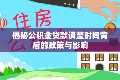 威远揭秘公积金贷款调整时间背后的政策与影响