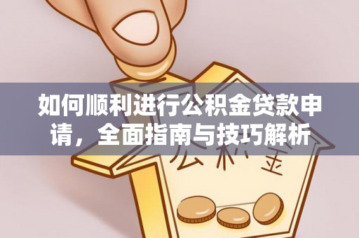 威远如何顺利进行公积金贷款申请，全面指南与技巧解析