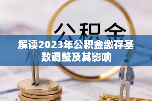 威远解读2023年公积金缴存基数调整及其影响