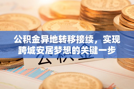 威远公积金异地转移接续，实现跨城安居梦想的关键一步