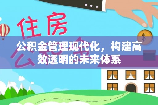 威远公积金管理现代化，构建高效透明的未来体系