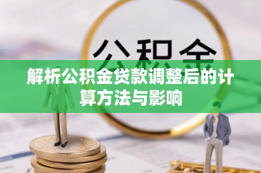 威远解析公积金贷款调整后的计算方法与影响