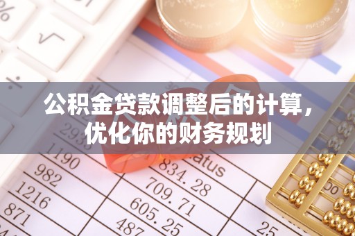 威远公积金贷款调整后的计算，优化你的财务规划