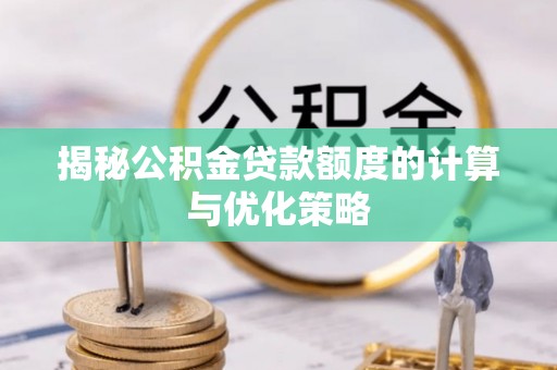 威远揭秘公积金贷款额度的计算与优化策略