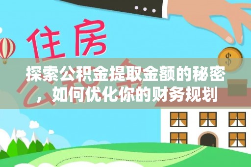 威远探索公积金提取金额的秘密，如何优化你的财务规划