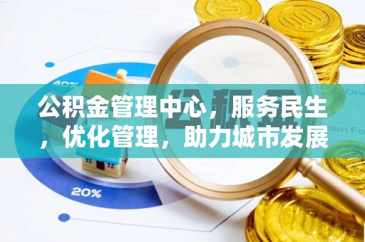 威远公积金管理中心，服务民生，优化管理，助力城市发展