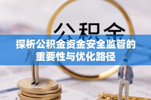 威远探析公积金资金安全监管的重要性与优化路径