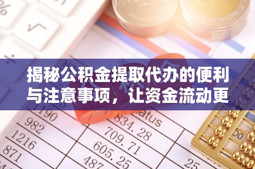 威远揭秘公积金提取代办的便利与注意事项，让资金流动更高效