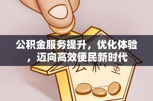 威远公积金服务提升，优化体验，迈向高效便民新时代