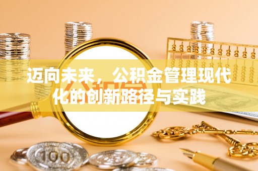 威远迈向未来，公积金管理现代化的创新路径与实践