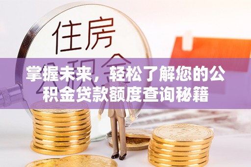 威远掌握未来，轻松了解您的公积金贷款额度查询秘籍