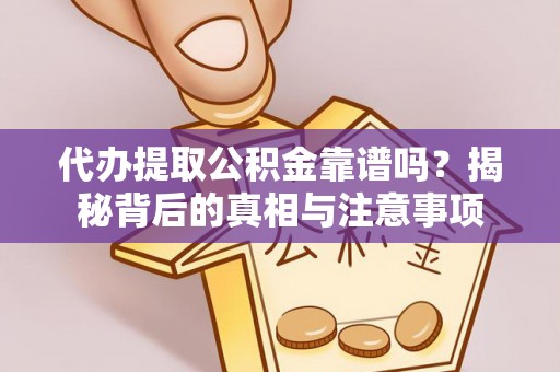 威远代办提取公积金靠谱吗？揭秘背后的真相与注意事项