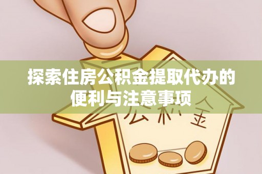威远探索住房公积金提取代办的便利与注意事项