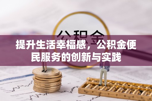 威远提升生活幸福感，公积金便民服务的创新与实践