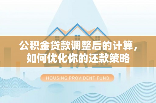 威远公积金贷款调整后的计算，如何优化你的还款策略