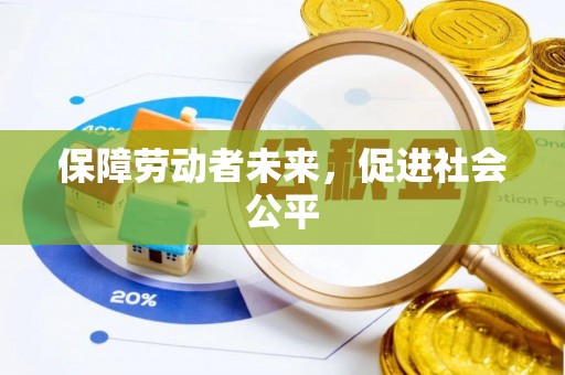 威远保障劳动者未来，促进社会公平
