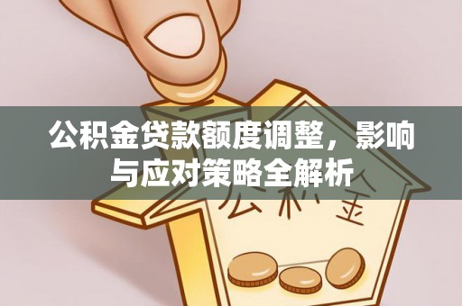 威远公积金贷款额度调整，影响与应对策略全解析
