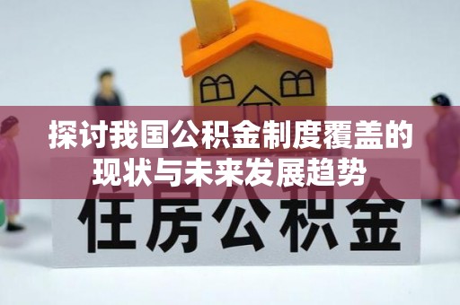 威远探讨我国公积金制度覆盖的现状与未来发展趋势
