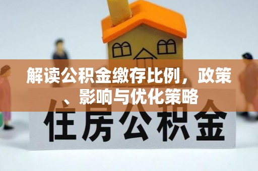 威远解读公积金缴存比例，政策、影响与优化策略